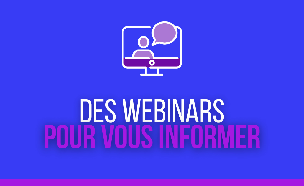 Découvrez nos webinars Des webinars pour vous informer