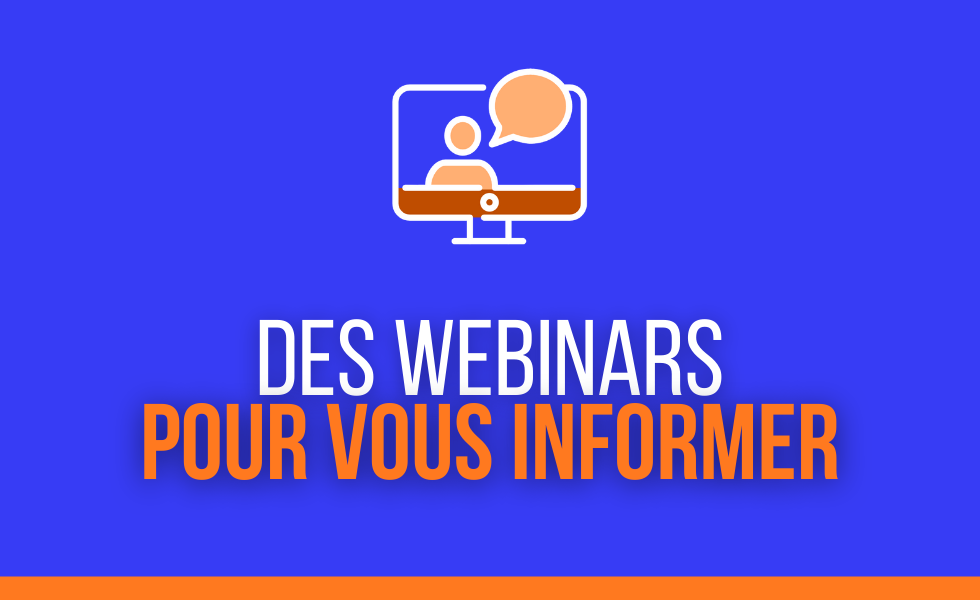 Nos webinars pour vous informer