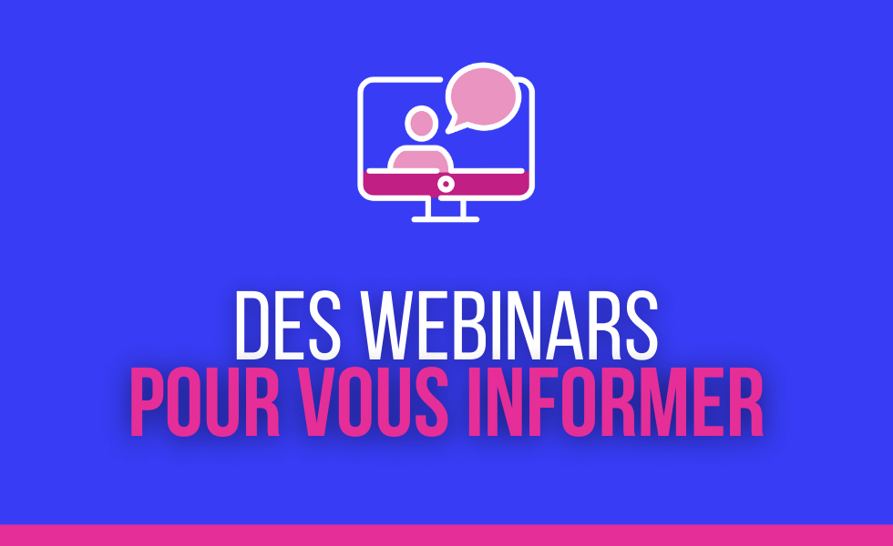 Nos webinars pour vous informer Nos webinars pour vous informer