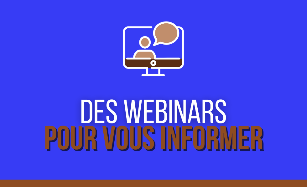 Inscrivez-vous à nos webinars Nourrissez votre projet avec nos webinars