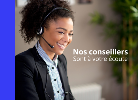 Nos conseillers sont à votre écoute Nos conseillers sont à votre écoute