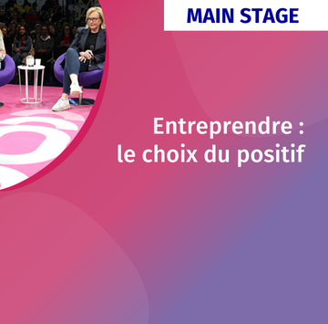 Main Stage  Entreprendre : le choix du positif 