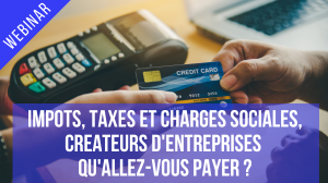 Webinar : Impots, taxes et charges sociales : Créateurs d'entreprises qu'allez-vous payer ?