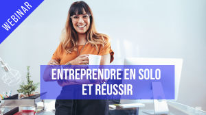 Webinar : Entreprendre en solo et réussir