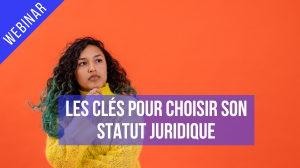 Webinar : Les clés pour choisir son statut juridique